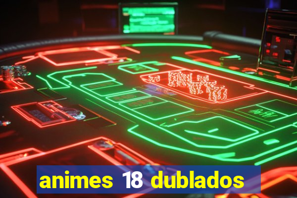 animes 18 dublados